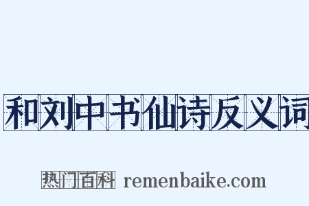和刘中书仙诗反义词是什么意思的图片